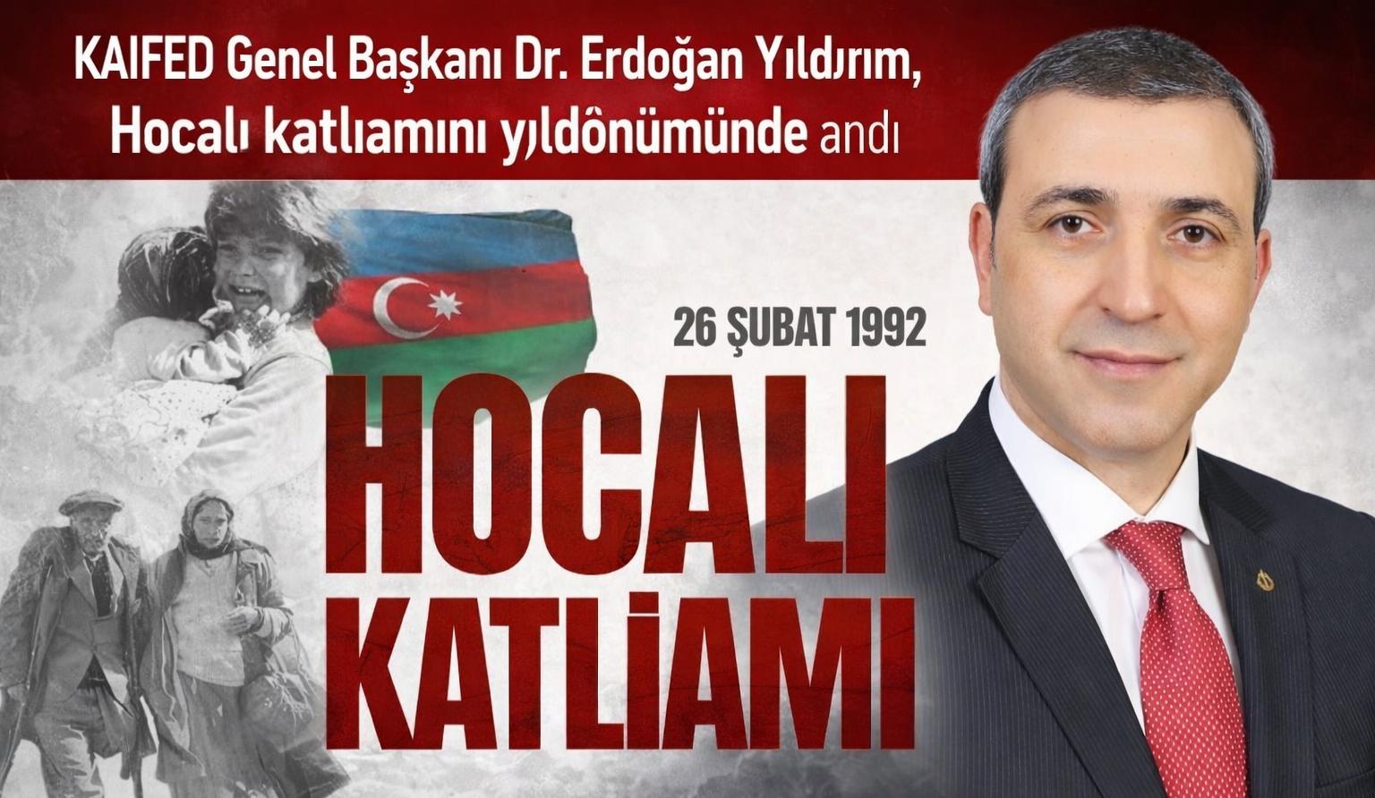 KAIFED Başkanı Dr. Erdoğan Yıldırım, Hocalı Katliamı’nı 34’üncü Yıldönümünde Andı