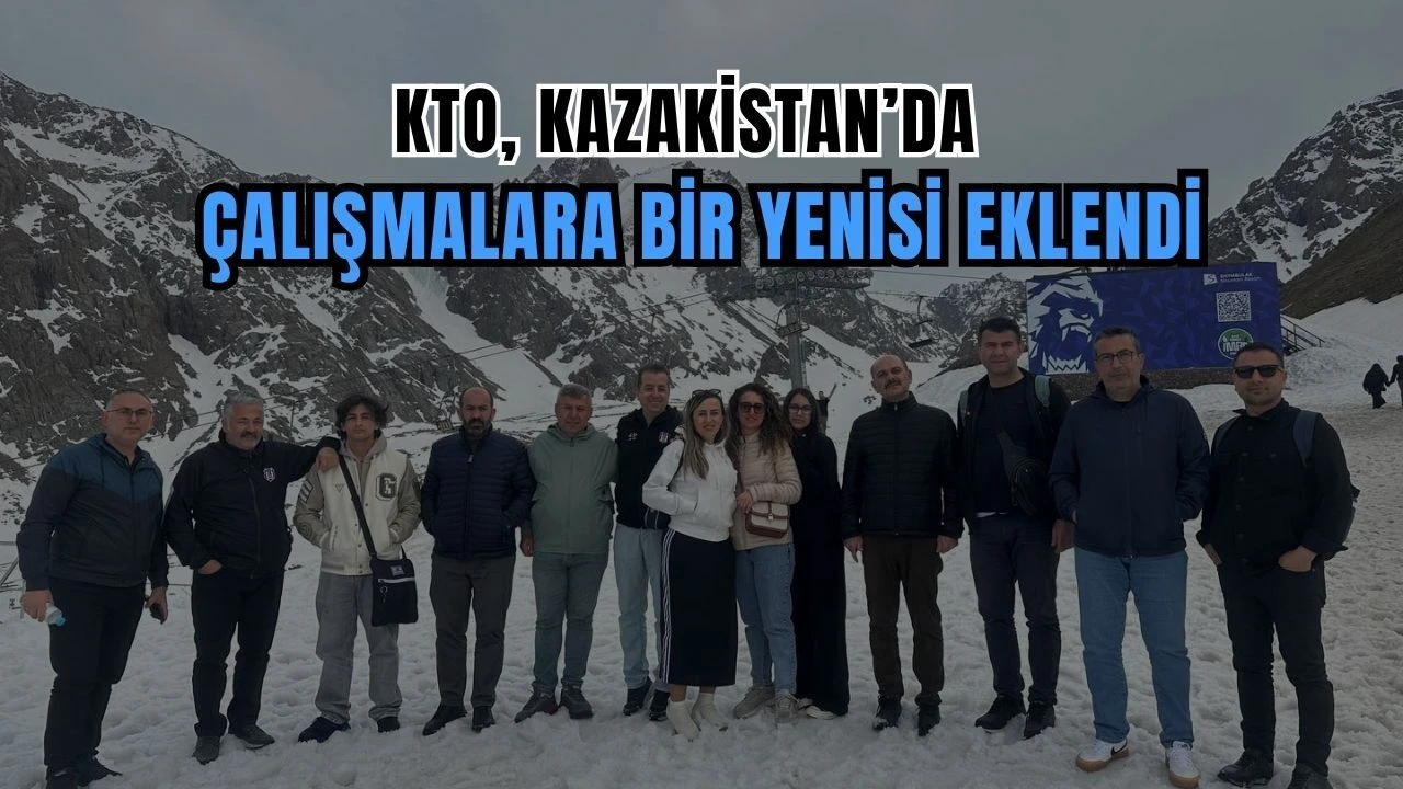 KTO, Kazakistan’da: Çalışmalara Bir Yenisi Daha Eklendi