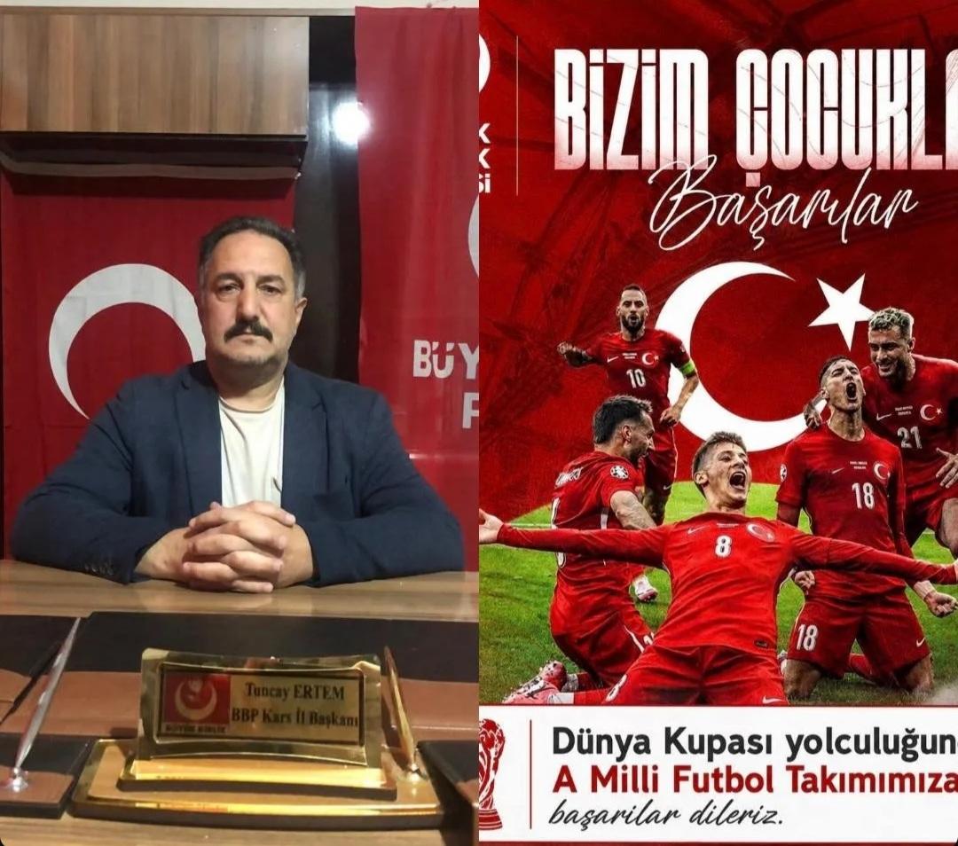 BBP Kars İl Başkanı Tuncay Ertem’den A Milli Takım’a Destek Mesajı
